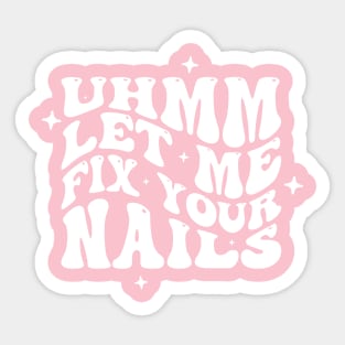 Uhm Let Me Fix Your Nails. Nail Art, Salon Owner, Nail Tech Sticker